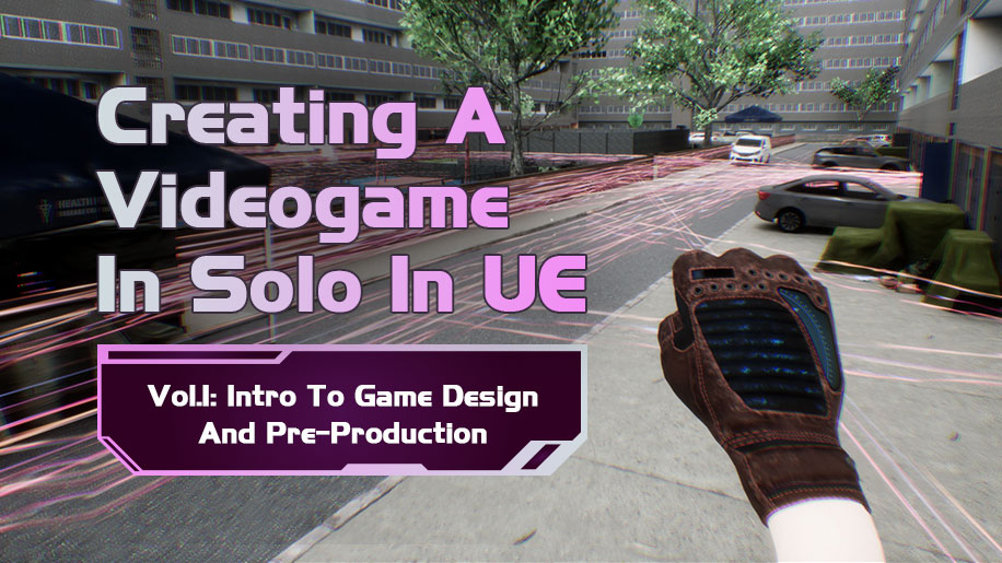 Creating A Video game In Solo In UE – Vol.1: Intro To Game Design And Pre-Production