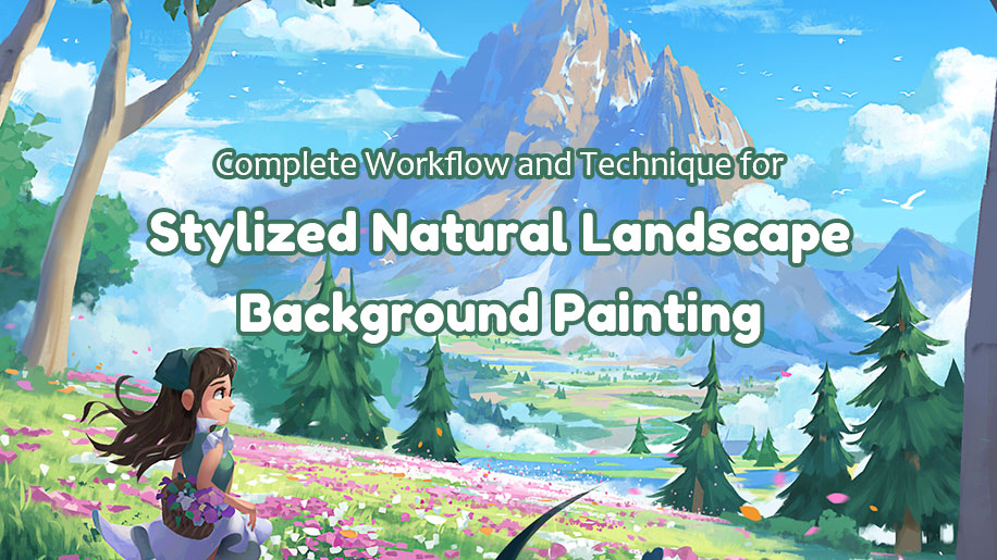 【Translation】Complete Workflow and Technique for Stylized Natural Landscape Background Painting